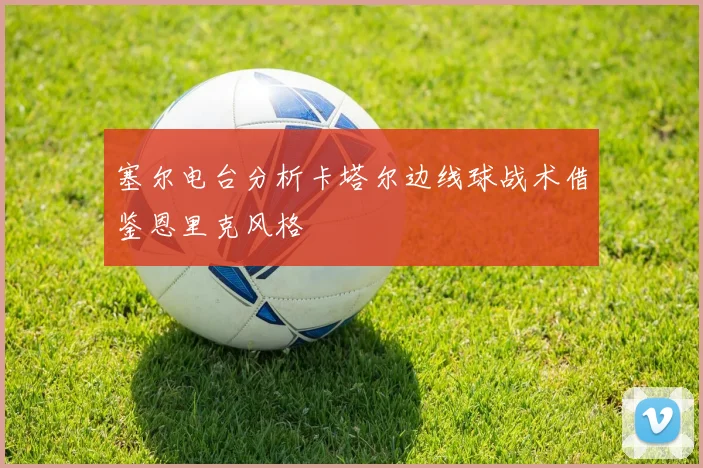 塞尔电台分析卡塔尔边线球战术借鉴恩里克风格